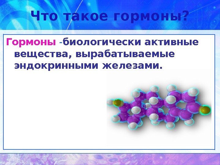 Что такое гормоны? Гормоны - биологически активные вещества, вырабатываемые эндокринными железами. 